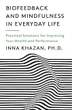 Biofeedback and Mindfulness in Everyday Life: Practical Solutions for Improving Your Health and Performance