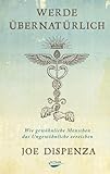 Werde übernatürlich: Wie gewöhnliche Menschen das Ungewöhnliche erreichen